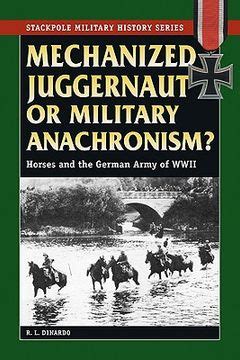 Mechanized Juggernaut or Military Anachronism? Horses and the German Army of World War Ii Doc